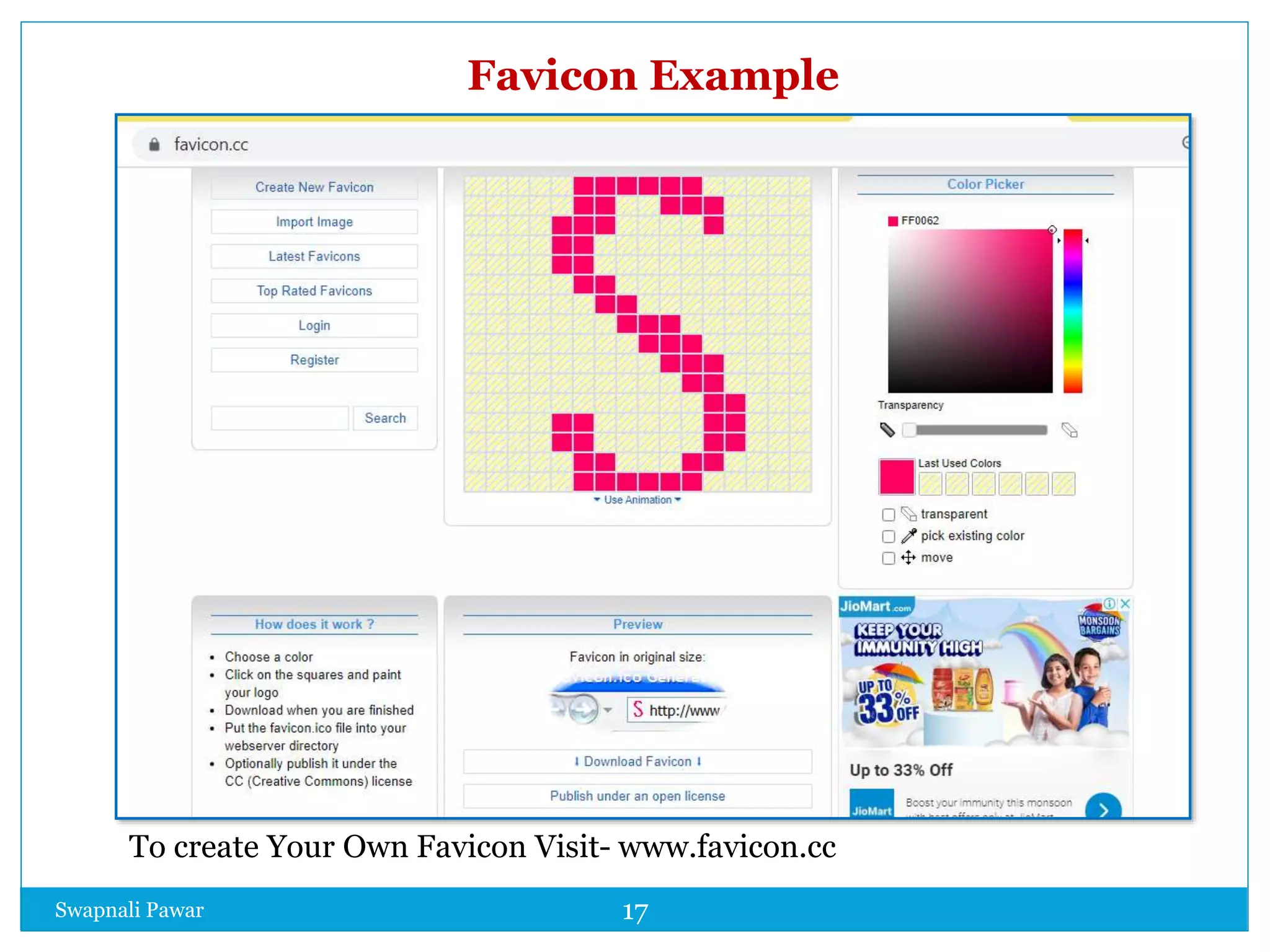 Swapnali Pawar 17
To create Your Own Favicon Visit- www.favicon.cc
Favicon Example
 