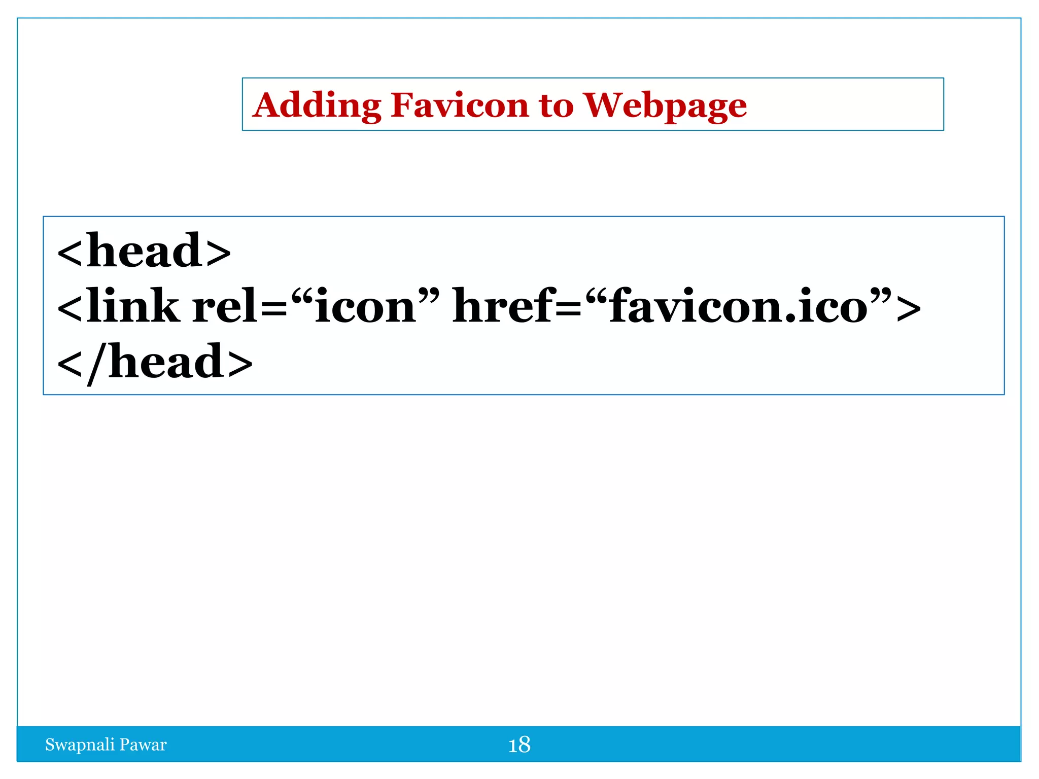 Swapnali Pawar 18
<head>
<link rel=“icon” href=“favicon.ico”>
</head>
Adding Favicon to Webpage
 