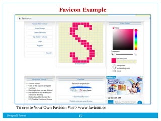 Swapnali Pawar 17
To create Your Own Favicon Visit- www.favicon.cc
Favicon Example
 