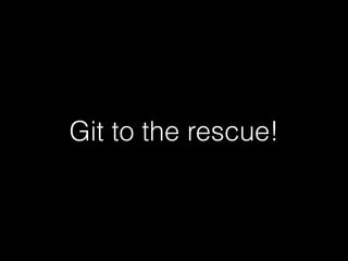 Git to the rescue!
 