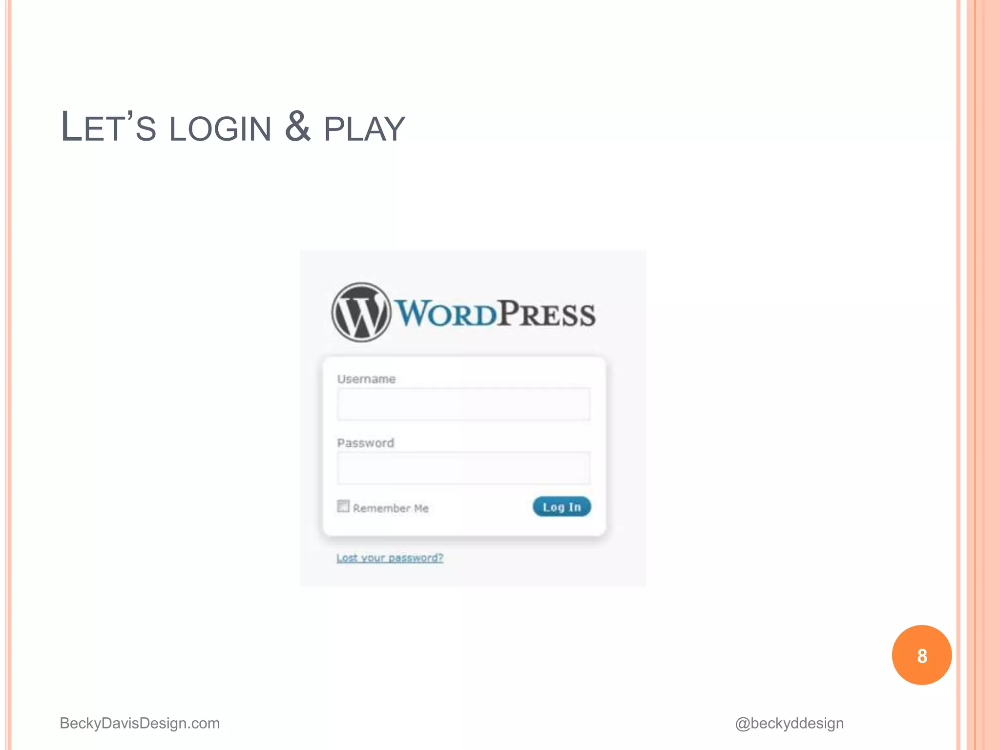 BeckyDavisDesign.com @beckyddesign
LET’S LOGIN & PLAY
8
 