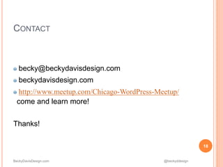 BeckyDavisDesign.com @beckyddesign
becky@beckydavisdesign.com
beckydavisdesign.com
http://www.meetup.com/Chicago-WordPress-Meetup/
come and learn more!
Thanks!
18
CONTACT
 