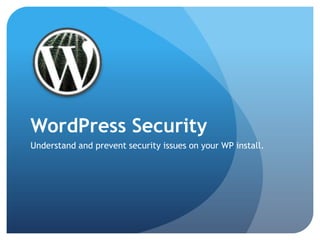 WordPress Security Understand and prevent security issues on your WP install. 