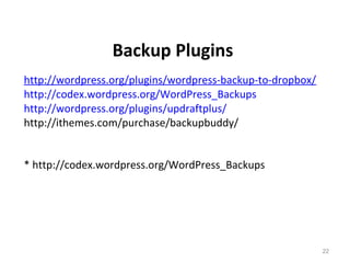 22
http://wordpress.org/plugins/wordpress-backup-to-dropbox/
http://codex.wordpress.org/WordPress_Backups
http://wordpress.org/plugins/updraftplus/
http://ithemes.com/purchase/backupbuddy/
* http://codex.wordpress.org/WordPress_Backups
Backup Plugins
 