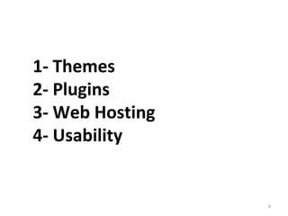 1- Themes
2- Plugins
3- Web Hosting
4- Usability
4
 
