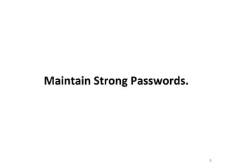 6
Maintain Strong Passwords.
 
