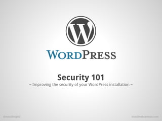 Security 101
                ~ Improving the security of your WordPress installation ~




@manifestphil                                                           manifestbozeman.com
 