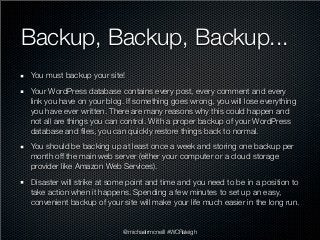 Backup, Backup, Backup...
You must backup your site!
Your WordPress database contains every post, every comment and every
...