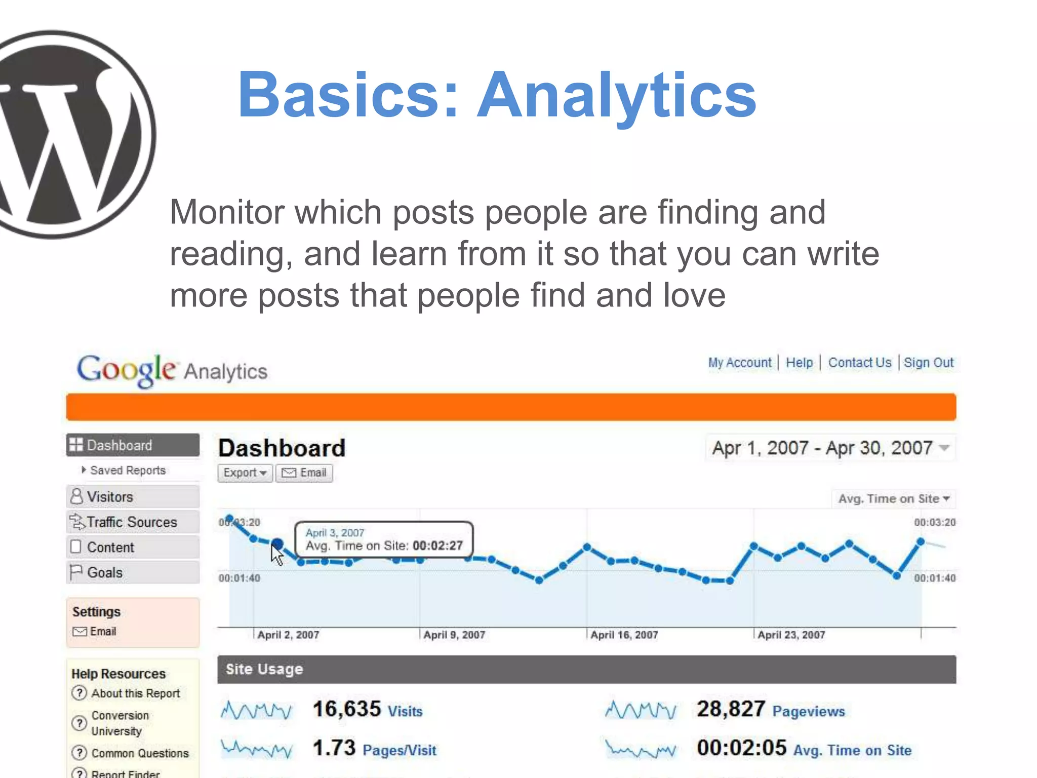 Basics: Analytics
Monitor which posts people are finding and
reading, and learn from it so that you can write
more posts that people find and love
 