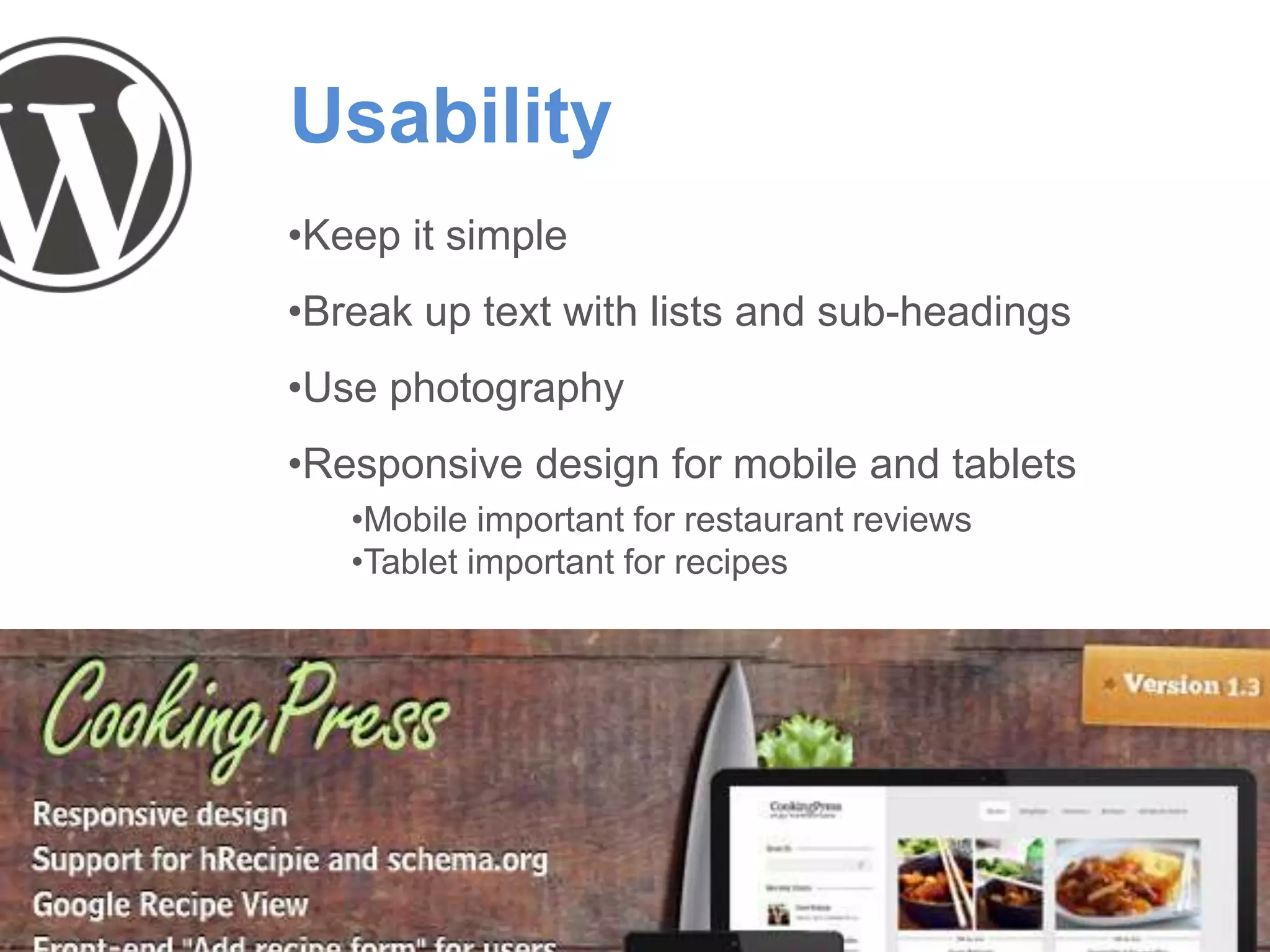 Usability
•Keep it simple
•Break up text with lists and sub-headings
•Use photography
•Responsive design for mobile and tablets
•Mobile important for restaurant reviews
•Tablet important for recipes
 