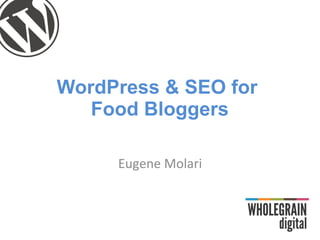 WordPress & SEO for
Food Bloggers
Eugene Molari
 