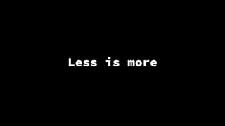 Less is more
 