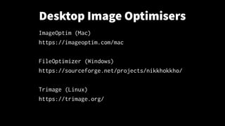 Desktop Image Optimisers
ImageOptim (Mac)
https://imageoptim.com/mac
FileOptimizer (Windows)
https://sourceforge.net/projects/nikkhokkho/
Trimage (Linux)
https://trimage.org/
 