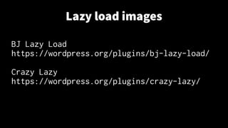 Lazy load images
BJ Lazy Load
https://wordpress.org/plugins/bj-lazy-load/
Crazy Lazy
https://wordpress.org/plugins/crazy-lazy/
 