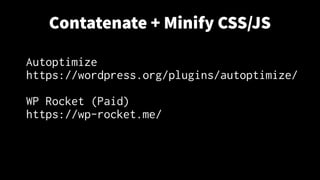 Contatenate + Minify CSS/JS
Autoptimize
https://wordpress.org/plugins/autoptimize/
WP Rocket (Paid)
https://wp-rocket.me/
 