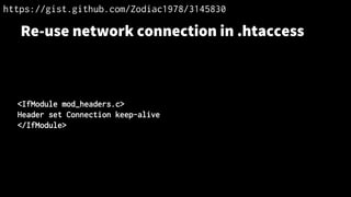 Re-use network connection in .htaccess
<IfModule mod_headers.c>
Header set Connection keep-alive
</IfModule>
https://gist.github.com/Zodiac1978/3145830
 