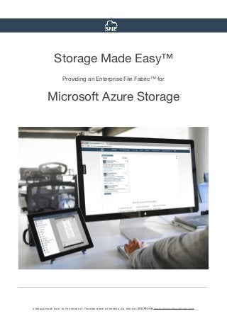 STORAGE MADE EASY IS THE PRODUCT TRADING NAME OF VEHERA LTD REG NO:07079346 WWW.STORAGEMADEEASY.COM
Storage Made Easy™ 

Providing an Enterprise File Fabric™ for

Microsoft Azure Storage

 