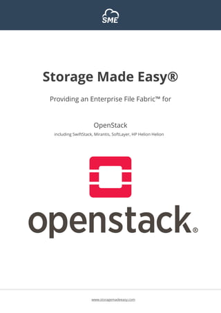 INVESTOR NEWSLETTER ISSUE N°3
Storage Made Easy®
Providing an Enterprise File Fabric™ for
OpenStack
including SwiftStack, Mirantis, SoftLayer, HP Helion Helion
www.storagemadeeasy.com
 