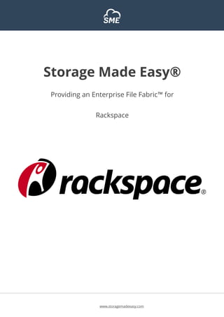  
Storage Made Easy®
Providing an Enterprise File Fabric™ for
Rackspace
www.storagemadeeasy.com
 