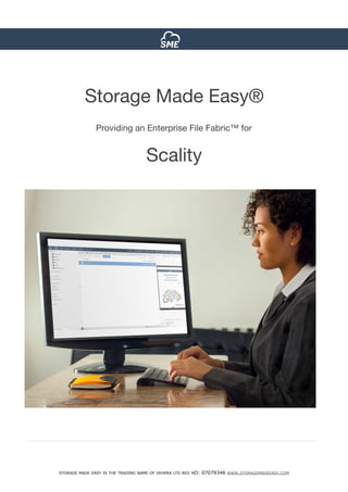 INVESTOR NEWSLETTER ISSUE N°3
STORAGE MADE EASY IS THE TRADING NAME OF VEHERA LTD REG NO: 07079346 WWW.STORAGEMADEEASY.COM
Storage Made Easy®

Providing an Enterprise File Fabric™ for

Scality

 