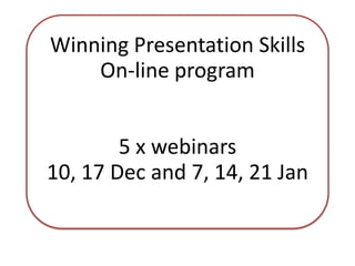 Winning Presentation Skills
On-line program
5 x webinars
10, 17 Dec and 7, 14, 21 Jan

 