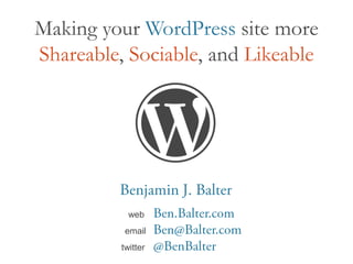 Making your WordPress site more
Shareable, Sociable, and Likeable




            web
           email
          twitter
 