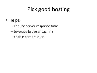 Pick good hosting
• Helps:
– Reduce server response time
– Leverage browser caching
– Enable compression
 