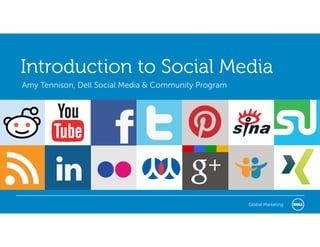 Introduction to Social Media
Amy Tennison, Dell Social Media & Community Program




                                                      Global Marketing
 