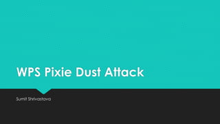 WPS Pixie Dust Attack
Sumit Shrivastava
 