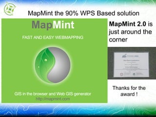 MapMint the 90% WPS Based solution
Thanks for the
award !
MapMint 2.0 is
just around the
corner
 