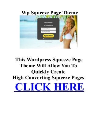 Wp Squeeze Page Theme
This Wordpress Squeeze Page
Theme Will Allow You To
Quickly Create
High Converting Squeeze Pages
CLICK HERE
 