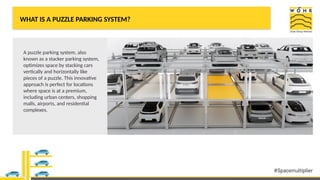 WHAT IS A PUZZLE PARKING SYSTEM?
A puzzle parking system, also
known as a stacker parking system,
optimizes space by stacking cars
vertically and horizontally like
pieces of a puzzle. This innovative
approach is perfect for locations
where space is at a premium,
including urban centers, shopping
malls, airports, and residential
complexes.
 
