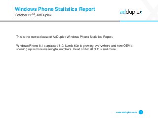 Windows Phone Statistics Report 
This is the newest issue of AdDuplex Windows Phone Statistics Report. 
Windows Phone 8.1 ...