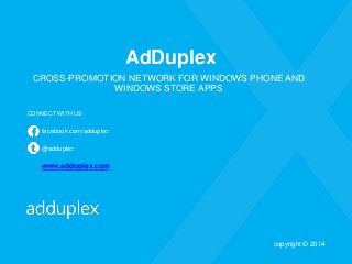 AdDuplex 
CROSS-PROMOTION NETWORK FOR WINDOWS PHONE AND WINDOWS STORE APPS 
CONNECT WITH US 
facebook.com/adduplex 
@addup...