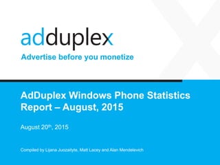 AdDuplex Windows Phone Statistics
Report – August, 2015
August 20th, 2015
Compiled by Lijana Juozaityte, Matt Lacey and Alan Mendelevich
 