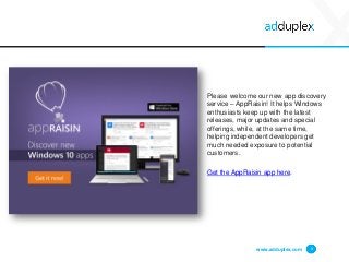 www.adduplex.com 4
Please welcome our new app discovery
service – AppRaisin! It helps Windows
enthusiasts keep up with the...