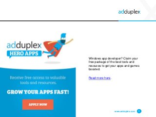www.adduplex.com 15
Windows app developer? Claim your
free package of the best tools and
resouces to get your apps and games
boosted.
Read more here.
 