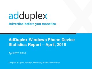 AdDuplex Windows Phone Device
Statistics Report – April, 2016
April 25th, 2016
Compiled by Lijana Juozaityte, Matt Lacey and Alan Mendelevich
 