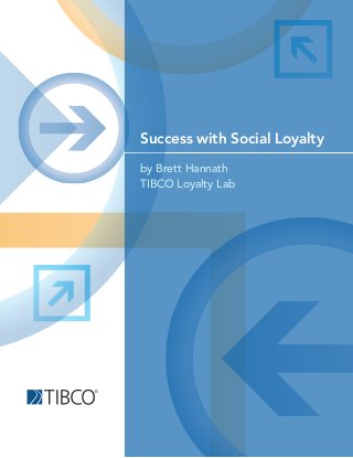 Success with Social Loyalty
by Brett Hannath
TIBCO Loyalty Lab
 