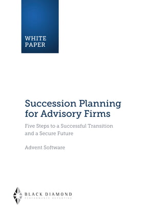 WHITE
PAPER




Succession Planning
for Advisory Firms
Five Steps to a Successful Transition
and a Secure Future

Advent Software
 