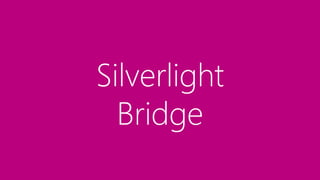 Silverlight
Bridge
 