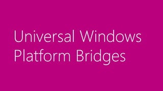Universal Windows
Platform Bridges
 