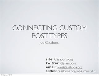 CONNECTING CUSTOM
POSTTYPES
Joe Casabona
site: Casabona.org
twitter: @jcasabona
email: joe@casabona.org
slides: casabona.org/wpsummit-13
1Monday, June 10, 13
 