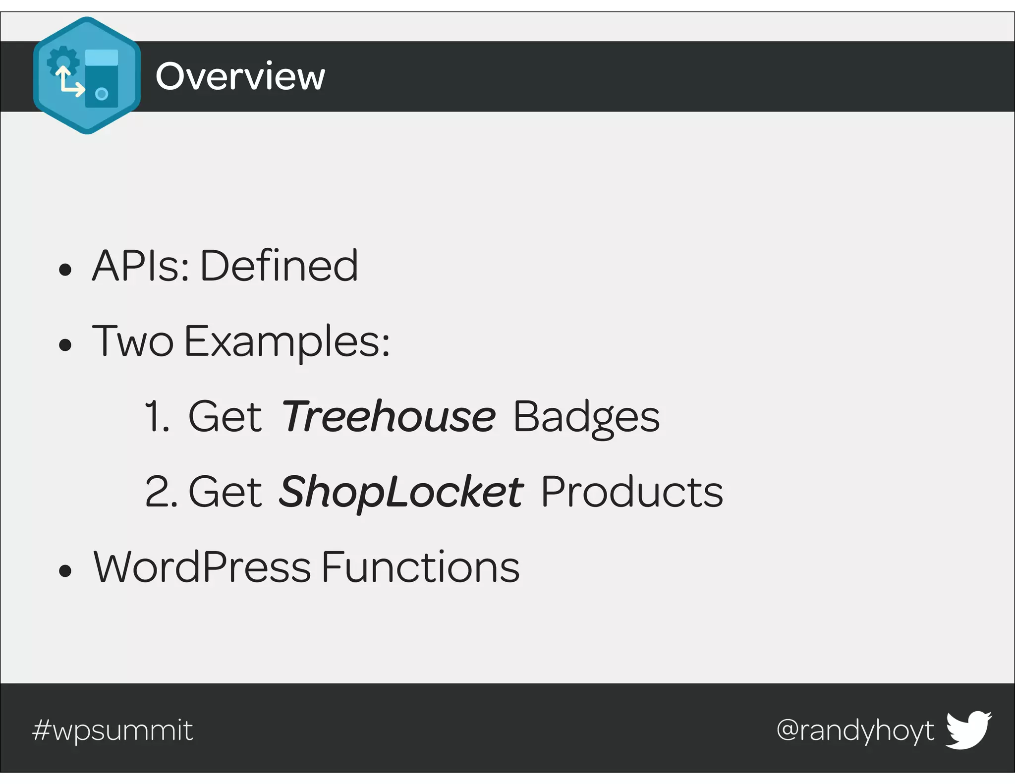 #wpsummit @randyhoyt@randyhoyt
• APIs: Defined
• Two Examples:
1. Get Treehouse Badges
2. Get ShopLocket Products
• WordPress Functions
Overview
 