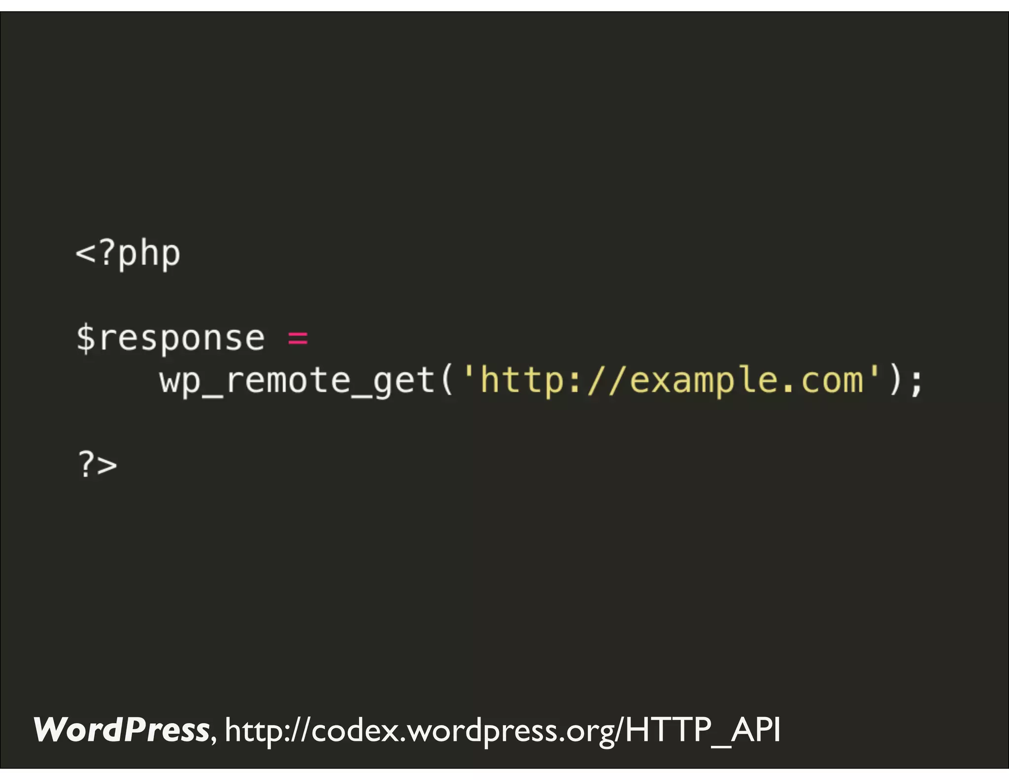 GET	
  Request	
  with	
  WordPress	
  HTTP	
  API
WordPress, http://codex.wordpress.org/HTTP_API
 