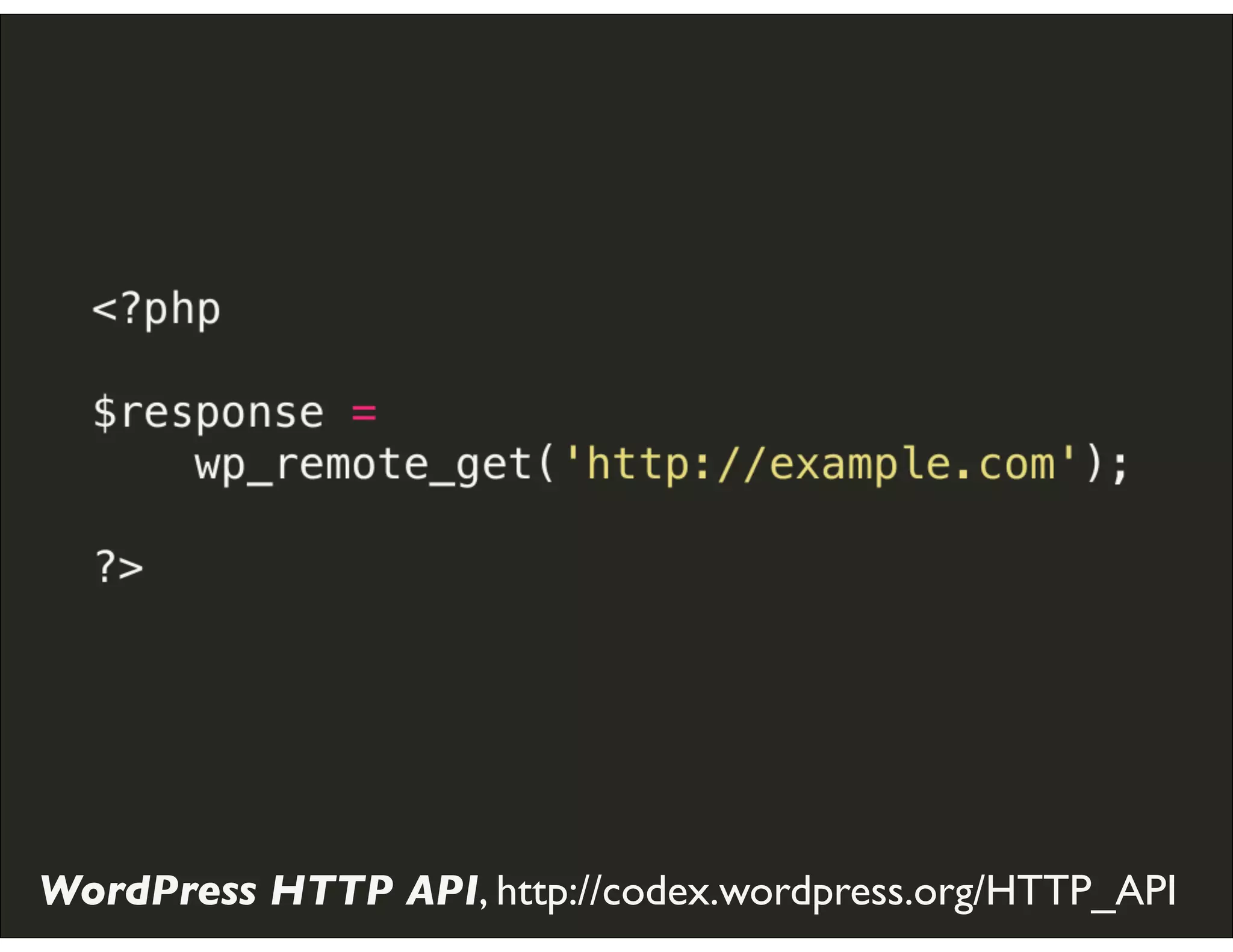 GET	
  Request	
  with	
  WordPress	
  HTTP	
  API
WordPress HTTP API, http://codex.wordpress.org/HTTP_API
 