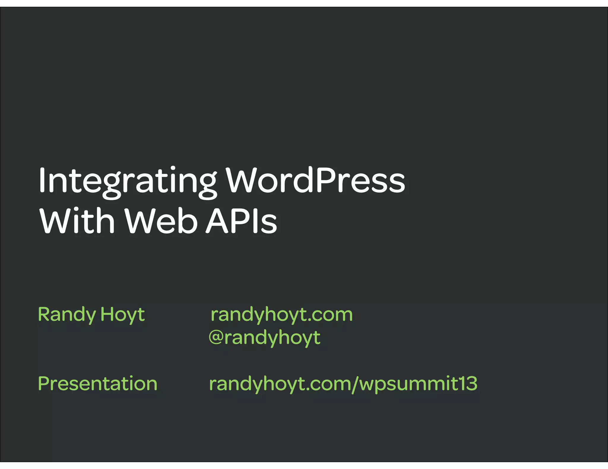 Integrating WordPress
With Web APIs
Randy Hoyt randyhoyt.com
@randyhoyt
Presentation randyhoyt.com/wpsummit13
 