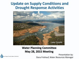 1
Presentation by:
Dana Friehauf, Water Resources Manager
Water Planning Committee
May 28, 2015 Meeting
Update on Supply Conditions and
Drought Response Activities
Lake Oroville
 