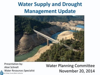 Water Supply and Drought
Management Update
Water Planning Committee
November 20, 2014
Presentation by:
Alexi Schnell
Water Resources Specialist
Lake Oroville, September 5, 2014
Photo:
 