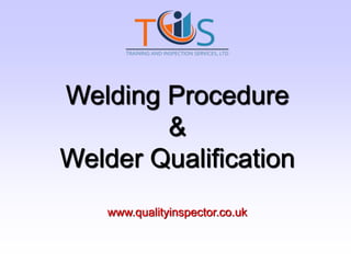 Welding Procedure
&
Welder Qualification
www.qualityinspector.co.uk
 